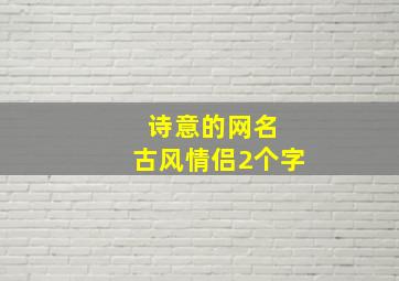 诗意的网名 古风情侣2个字